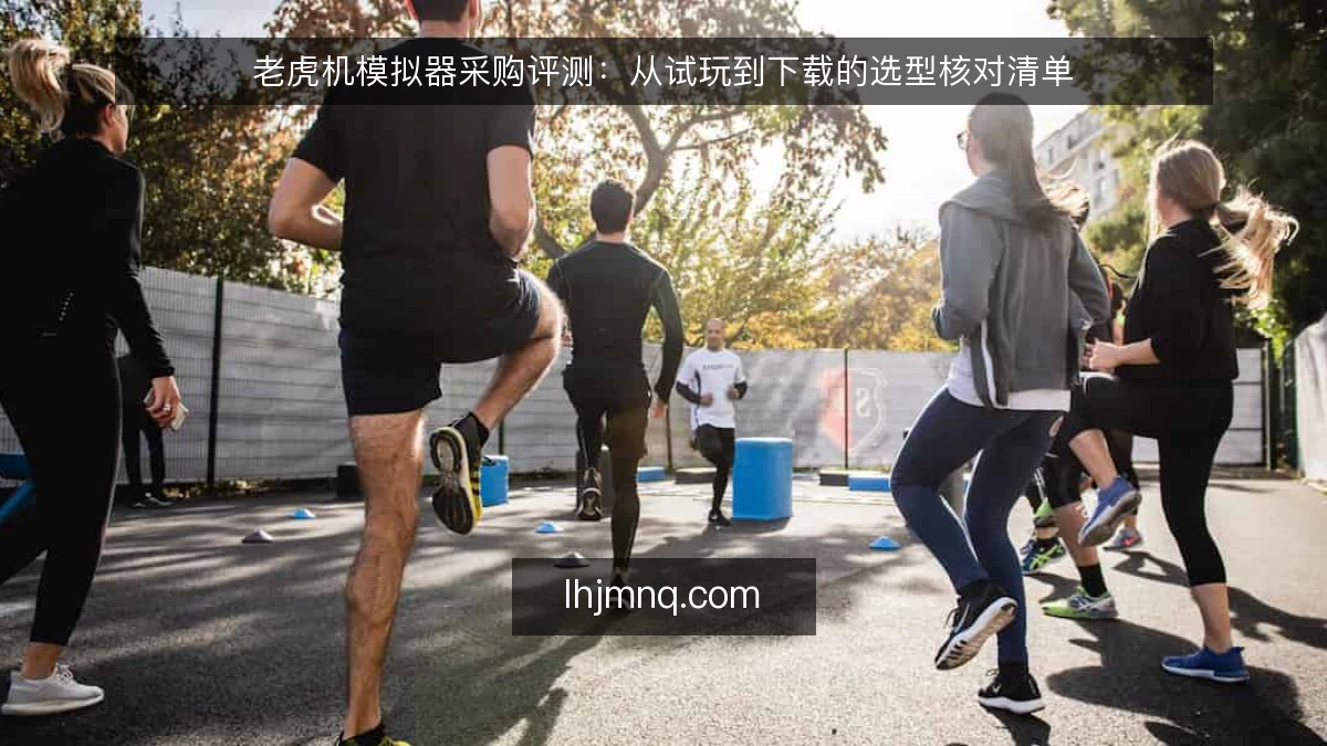 老虎机模拟器采购评测：从试玩到下载的选型核对清单