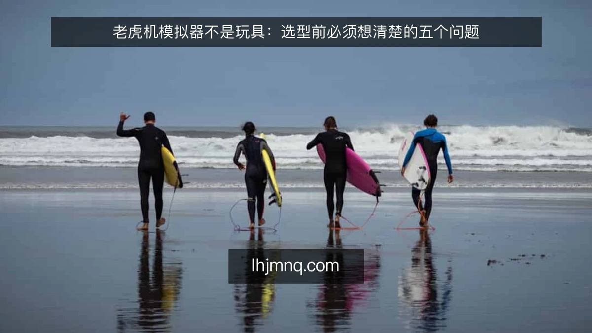 老虎机模拟器不是玩具：选型前必须想清楚的五个问题